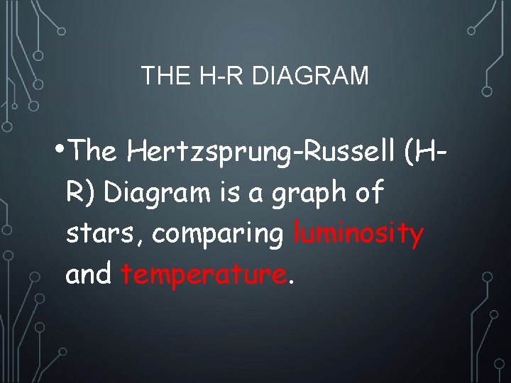 THE H-R DIAGRAM • The Hertzsprung-Russell (HR) Diagram is a graph of stars, comparing