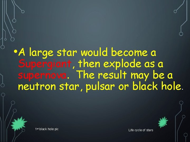  • A large star would become a Supergiant, then explode as a supernova.