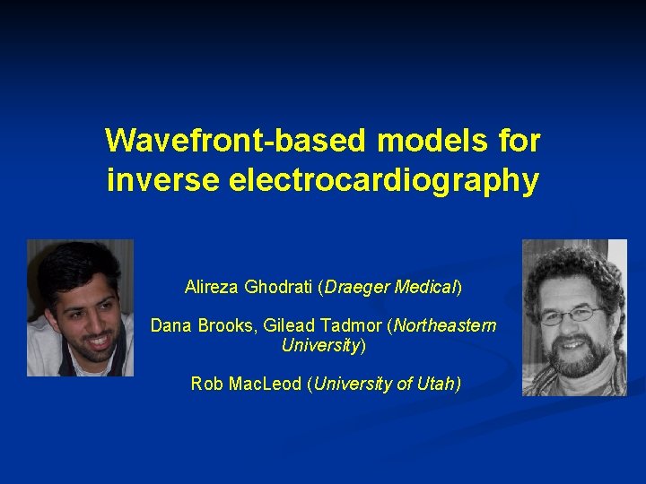 Wavefront-based models for inverse electrocardiography Alireza Ghodrati (Draeger Medical) Dana Brooks, Gilead Tadmor (Northeastern