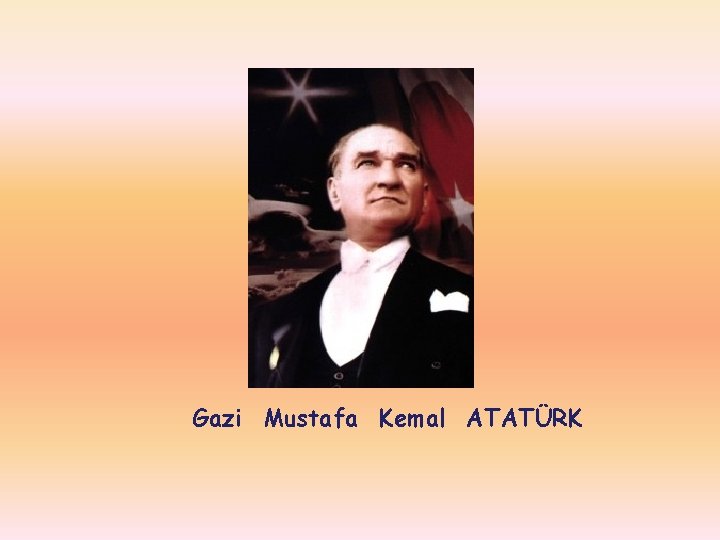 Gazi Mustafa Kemal ATATÜRK 