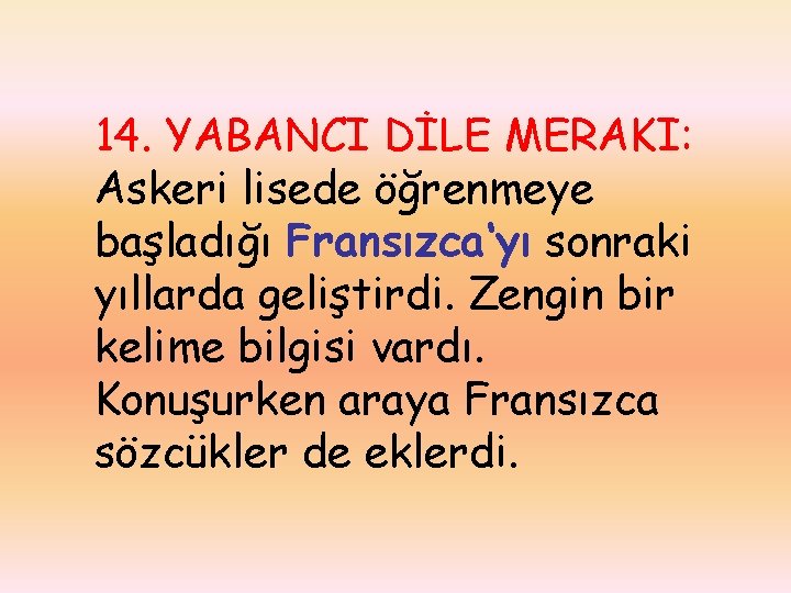 14. YABANCI DİLE MERAKI: Askeri lisede öğrenmeye başladığı Fransızca‘yı sonraki yıllarda geliştirdi. Zengin bir