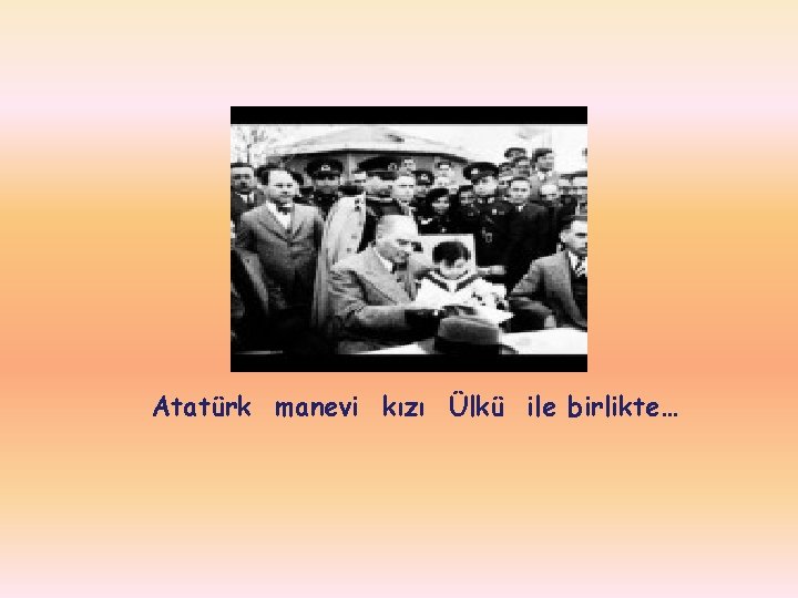 Atatürk manevi kızı Ülkü ile birlikte… 