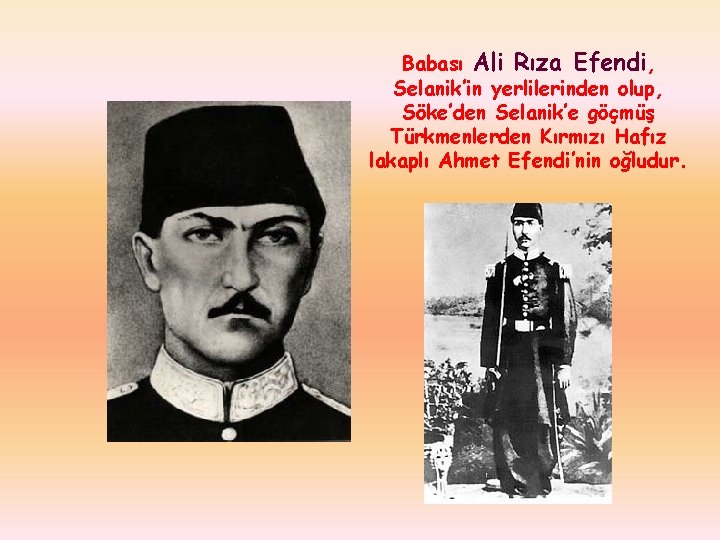 Babası Ali Rıza Efendi, Selanik’in yerlilerinden olup, Söke’den Selanik’e göçmüş Türkmenlerden Kırmızı Hafız lakaplı