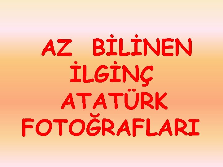 AZ BİLİNEN İLGİNÇ ATATÜRK FOTOĞRAFLARI 