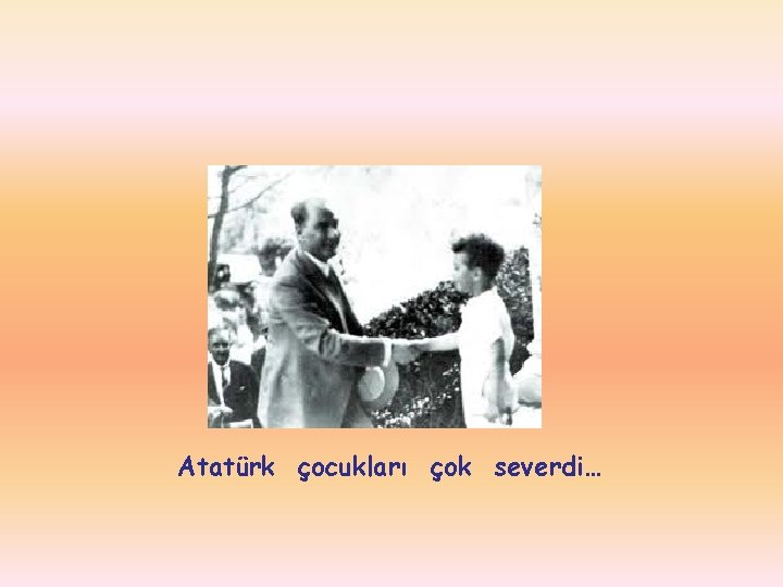 Atatürk çocukları çok severdi… 