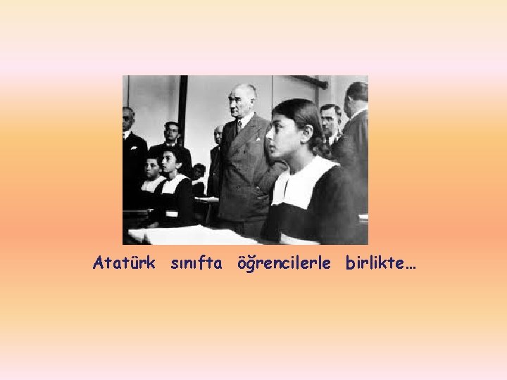 Atatürk sınıfta öğrencilerle birlikte… 