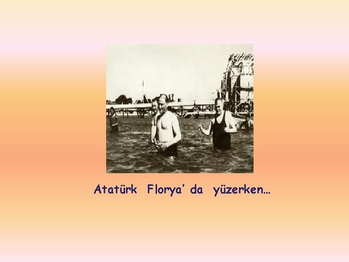Atatürk Florya’ da yüzerken… 