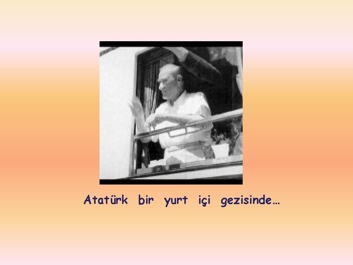 Atatürk bir yurt içi gezisinde… 