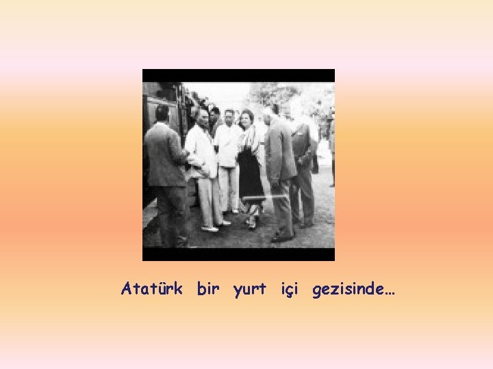 Atatürk bir yurt içi gezisinde… 