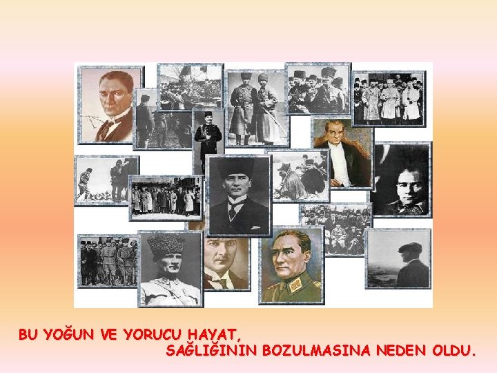 BU YOĞUN VE YORUCU HAYAT, SAĞLIĞININ BOZULMASINA NEDEN OLDU. 