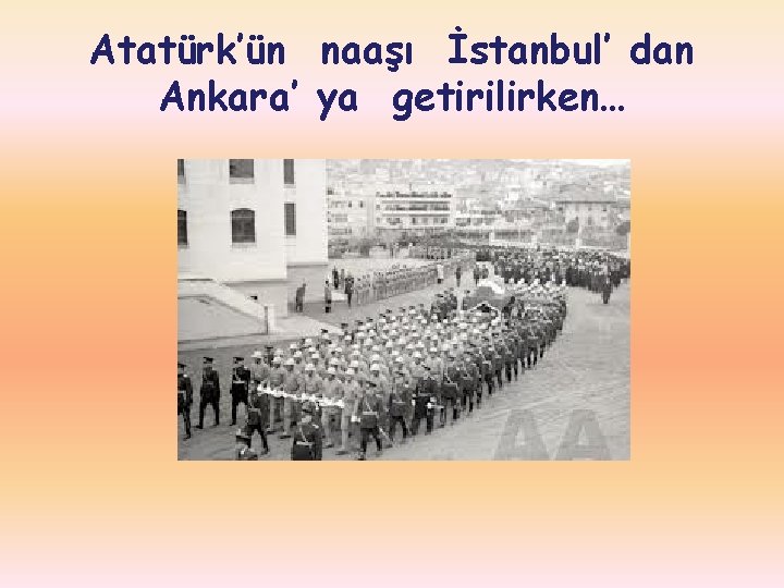 Atatürk’ün naaşı İstanbul’ dan Ankara’ ya getirilirken… 