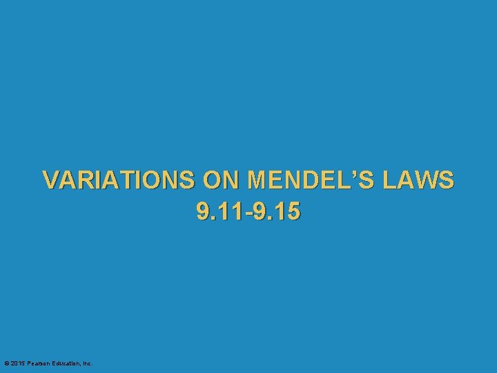 VARIATIONS ON MENDEL’S LAWS 9. 11 -9. 15 © 2015 Pearson Education, Inc. 
