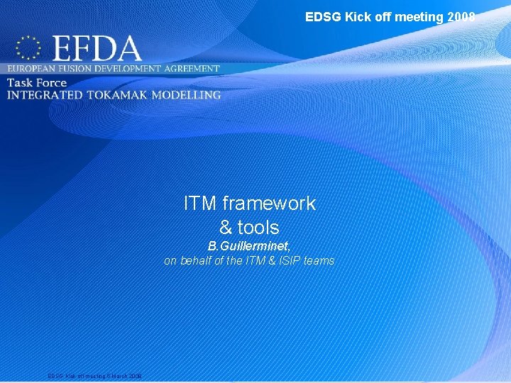 EDSG Kick off meeting 2008 ITM framework & tools B. Guillerminet, on behalf of