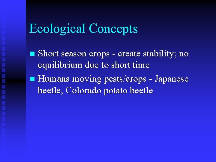 Ecological Concepts Short season crops - create stability; no equilibrium due to short time