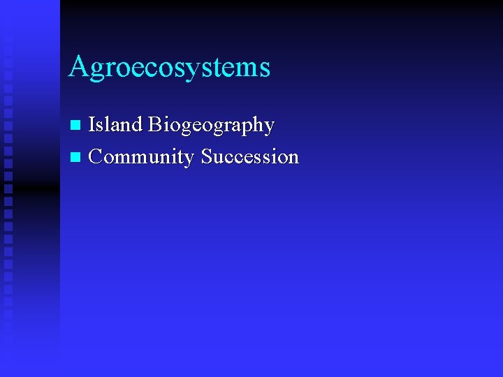 Agroecosystems Island Biogeography n Community Succession n 