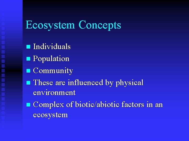Ecosystem Concepts Individuals n Population n Community n These are influenced by physical environment