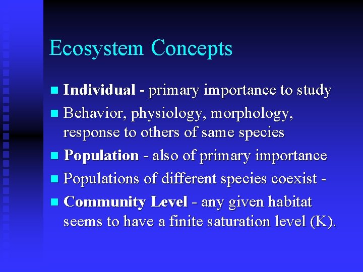 Ecosystem Concepts Individual - primary importance to study n Behavior, physiology, morphology, response to