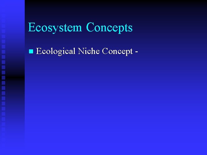 Ecosystem Concepts n Ecological Niche Concept - 