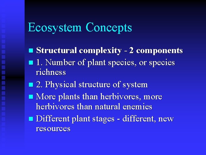 Ecosystem Concepts Structural complexity - 2 components n 1. Number of plant species, or