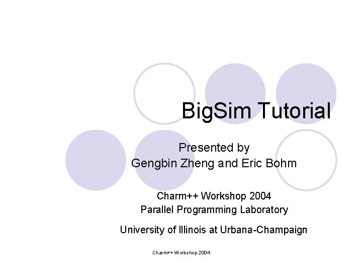 Big. Sim Tutorial Presented by Gengbin Zheng and Eric Bohm Charm++ Workshop 2004 Parallel