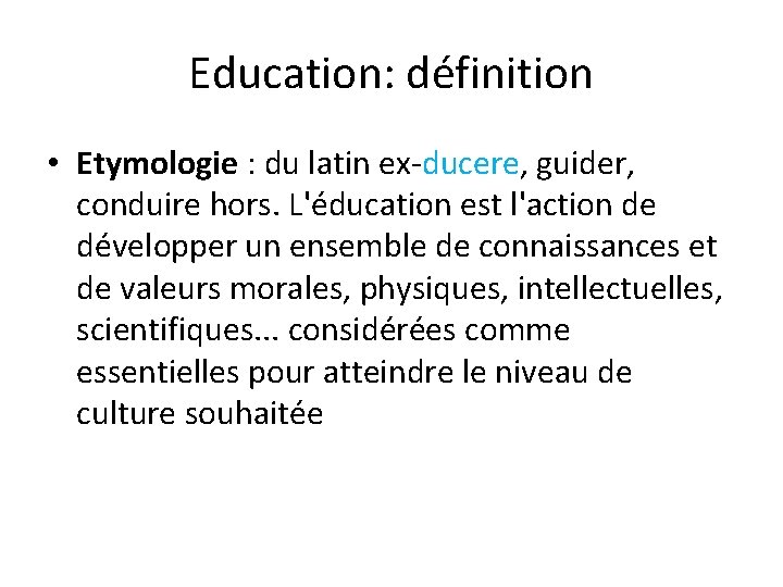Education: définition • Etymologie : du latin ex-ducere, guider, conduire hors. L'éducation est l'action