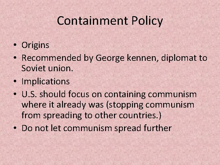 Containment Policy • Origins • Recommended by George kennen, diplomat to Soviet union. •