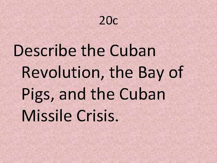 20 c Describe the Cuban Revolution, the Bay of Pigs, and the Cuban Missile