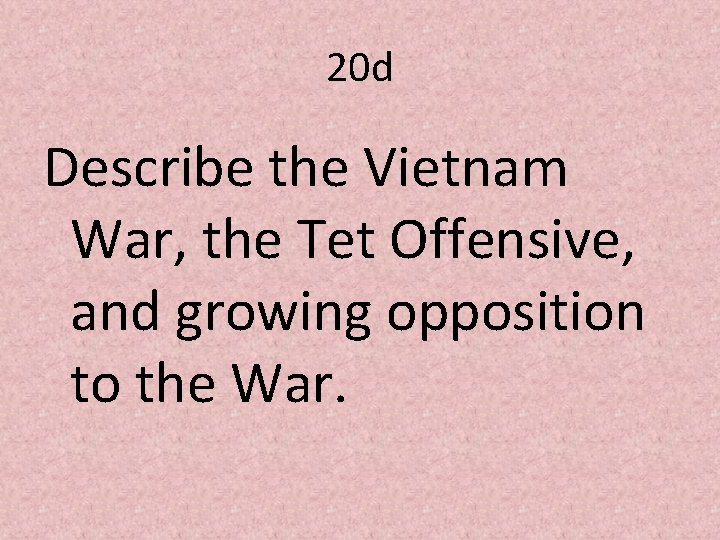 20 d Describe the Vietnam War, the Tet Offensive, and growing opposition to the
