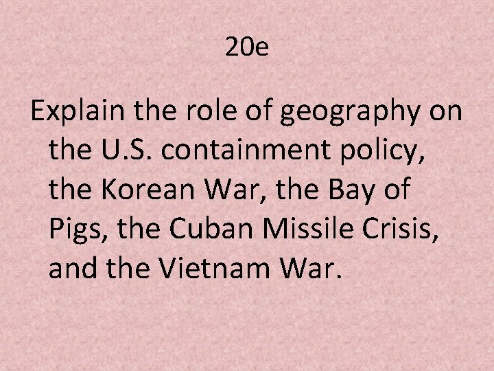 20 e Explain the role of geography on the U. S. containment policy, the