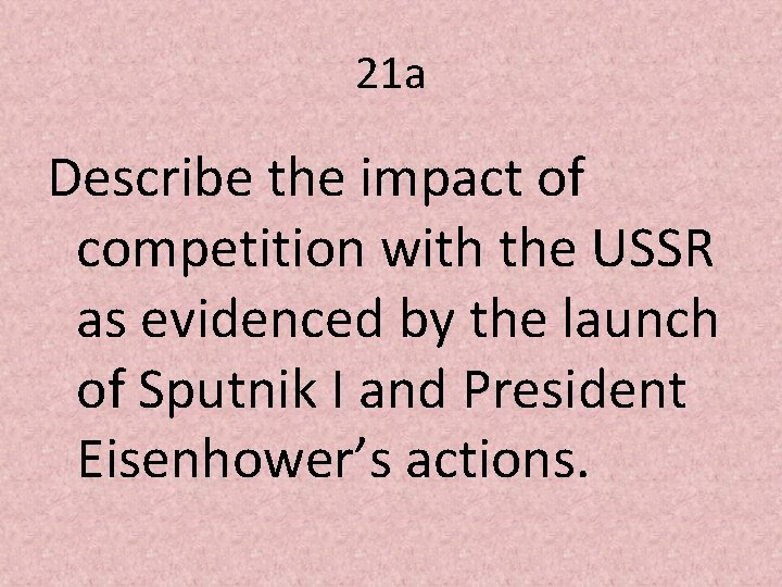21 a Describe the impact of competition with the USSR as evidenced by the