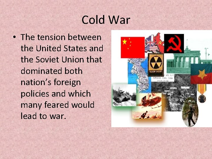 Cold War • The tension between the United States and the Soviet Union that