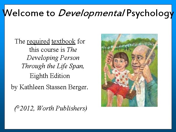 Welcome to Developmental Psychology The required textbook for this course is The Developing Person