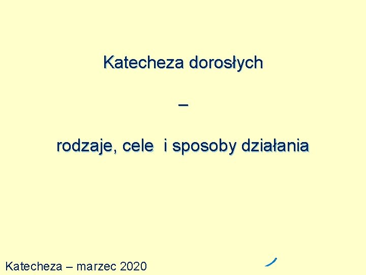 Katecheza dorosłych – rodzaje, cele i sposoby działania Katecheza – marzec 2020 