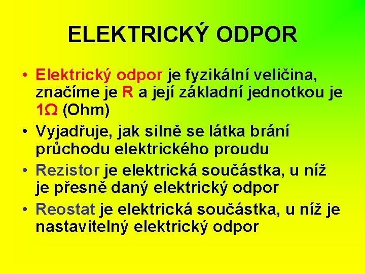 ELEKTRICKÝ ODPOR • Elektrický odpor je fyzikální veličina, značíme je R a její základní