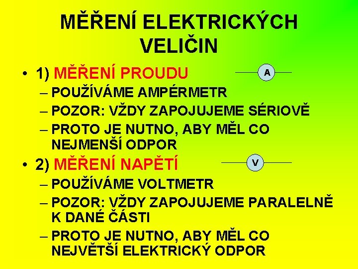 MĚŘENÍ ELEKTRICKÝCH VELIČIN • 1) MĚŘENÍ PROUDU A – POUŽÍVÁME AMPÉRMETR – POZOR: VŽDY