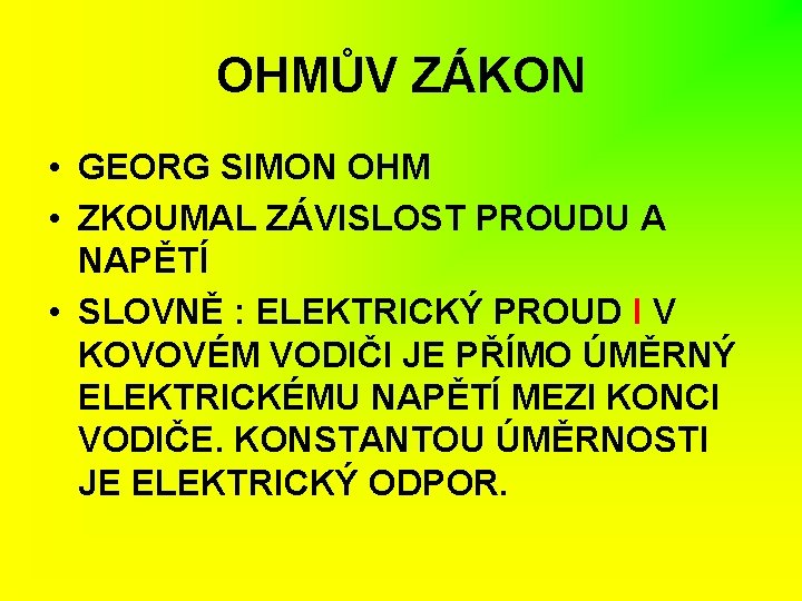 OHMŮV ZÁKON • GEORG SIMON OHM • ZKOUMAL ZÁVISLOST PROUDU A NAPĚTÍ • SLOVNĚ