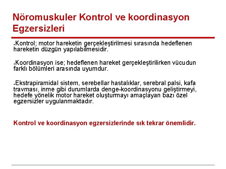 Nöromuskuler Kontrol ve koordinasyon Egzersizleri Kontrol; motor hareketin gerçekleştirilmesi sırasında hedeflenen hareketin düzgün yapılabilmesidir. Nöromuskuler Kontrol ve koordinasyon Egzersizleri Kontrol; motor hareketin gerçekleştirilmesi sırasında hedeflenen hareketin düzgün yapılabilmesidir.