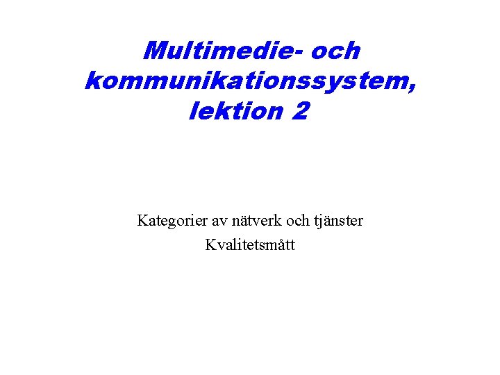 Multimedie- och kommunikationssystem, lektion 2 Kategorier av nätverk och tjänster Kvalitetsmått 