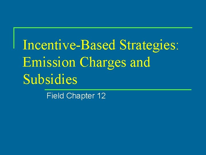 Incentive-Based Strategies: Emission Charges and Subsidies Field Chapter 12 