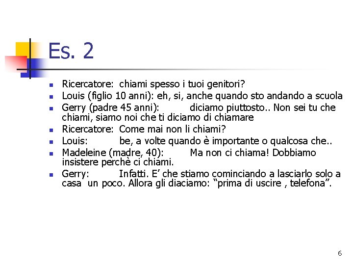 Es. 2 n n n n Ricercatore: chiami spesso i tuoi genitori? Louis (figlio