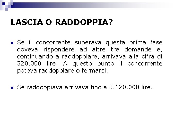 LASCIA O RADDOPPIA? n Se il concorrente superava questa prima fase doveva rispondere ad