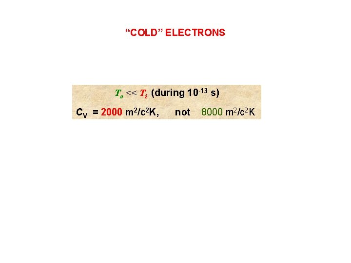 “COLD” ELECTRONS Te << Ti (during 10 -13 s) CV = 2000 m 2/c