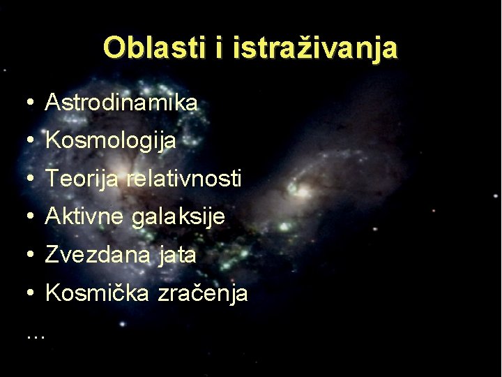Oblasti i istraživanja • Astrodinamika • Kosmologija • Teorija relativnosti • Aktivne galaksije •