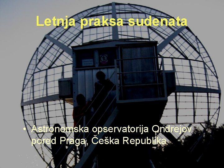 Letnja praksa sudenata • Astronomska opservatorija Ondrejov pored Praga, Češka Republika 