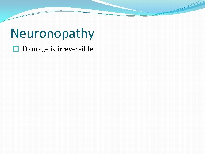 Neuronopathy � Damage is irreversible 