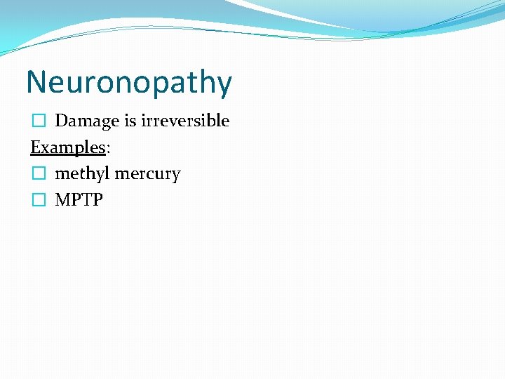 Neuronopathy � Damage is irreversible Examples: � methyl mercury � MPTP 