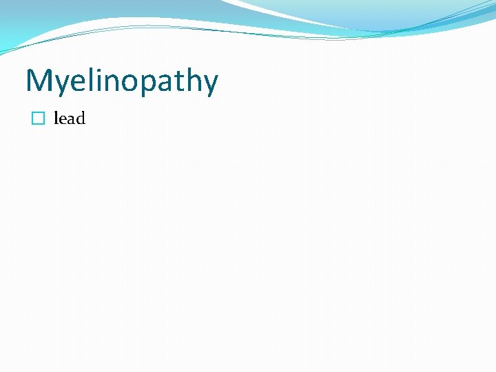 Myelinopathy � lead 