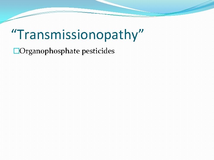 “Transmissionopathy” �Organophosphate pesticides 