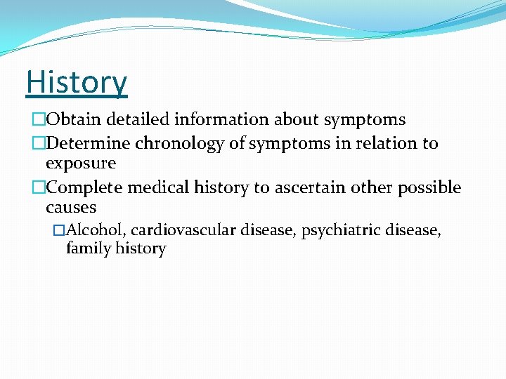 History �Obtain detailed information about symptoms �Determine chronology of symptoms in relation to exposure