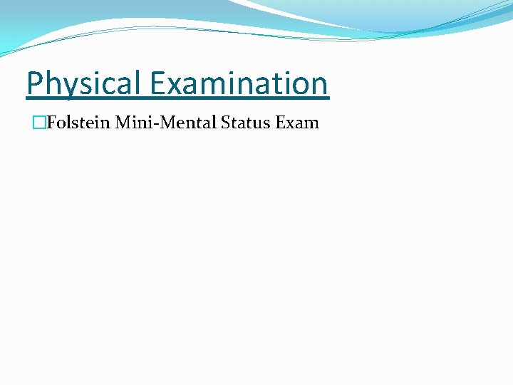 Physical Examination �Folstein Mini-Mental Status Exam 